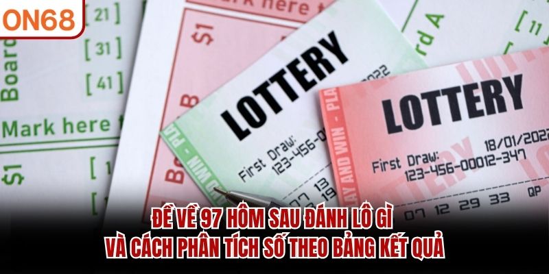 Đề về 97 hôm sau đánh lô gì và cách phân tích số theo bảng kết quả đề về 97 hôm sau đánh lô gì