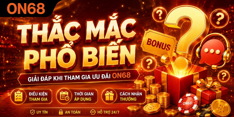 Những thắc mắc phổ biến khi tham gia ưu đãi Khuyến mãi ON68