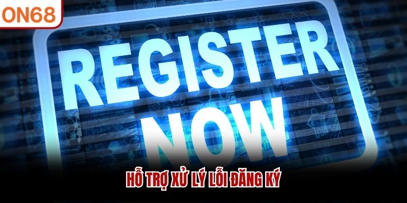Hỗ trợ xử lý lỗi đăng ký đăng ký ON68