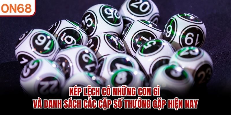 Kép lệch có những con gì và danh sách các cặp số thường gặp hiện nay kép lệch có những con gì