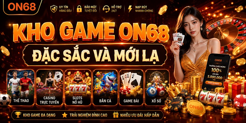 Kho game ON68 quy tụ các tựa game đặc sắc, mới lạ on68 là gì