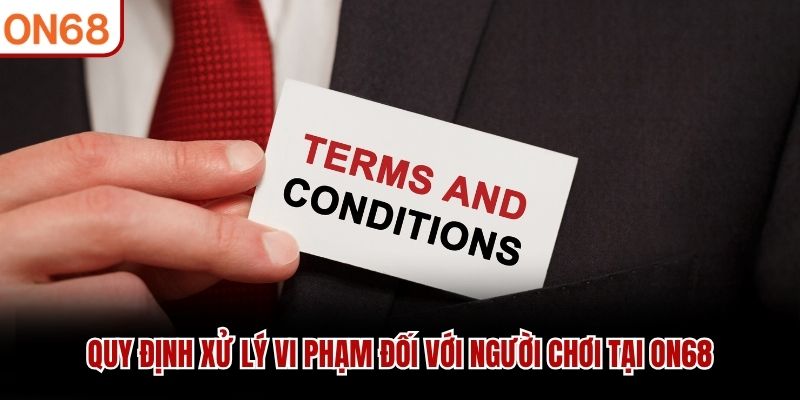Quy định xử lý vi phạm đối với người chơi tại ON68 điều khoản điều kiện